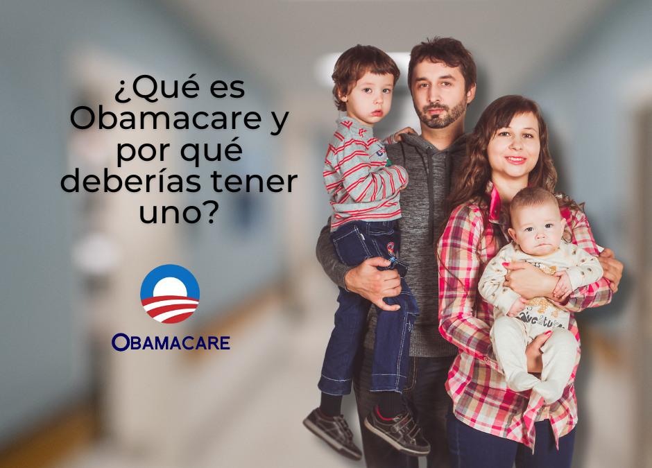 ¿Qué es Obamacare y por qué deberías tener uno?